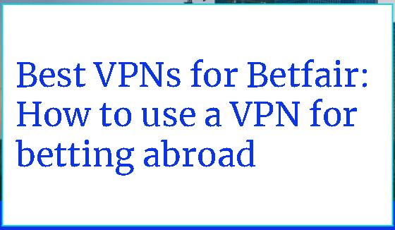 Best VPNs for Betfair: How to use a VPN for betting abroad Best VPNs for Betfair: How to use a VPN for betting abroad